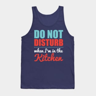 Do Not Disturb When I'm in the Kitchen Tank Top